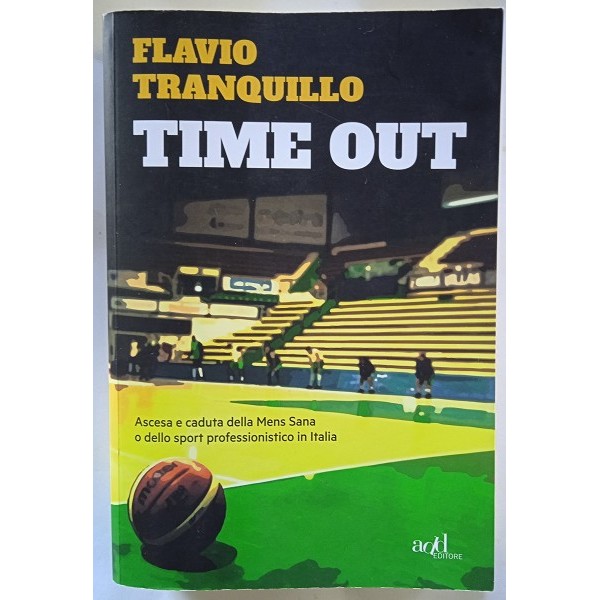 Time out. Ascesa e caduta della Mens Sana o dello sport professionistico in Italia Time out. Ascesa e caduta della Mens Sana o dello sport professionistico in Italia