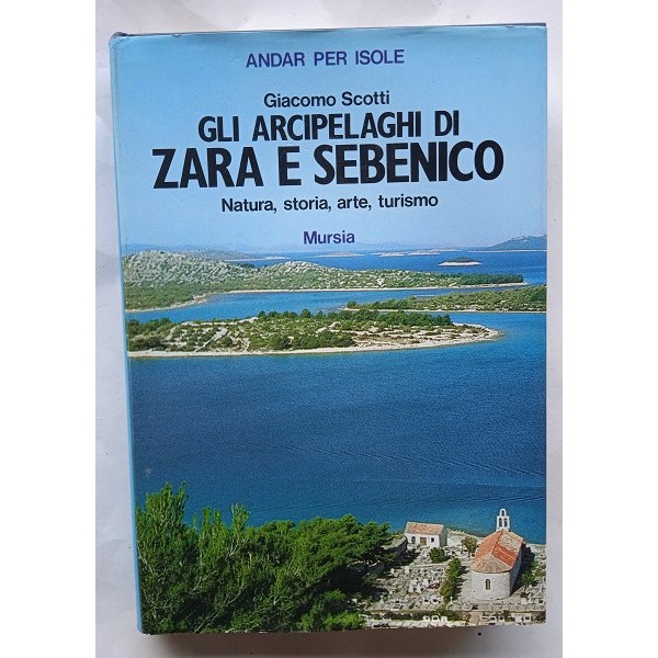Gli arcipelaghi di Zara e Sebenico. Natura, storia, arte, turismo Gli arcipelaghi di Zara e Sebenico. Natura, storia, arte, turismo