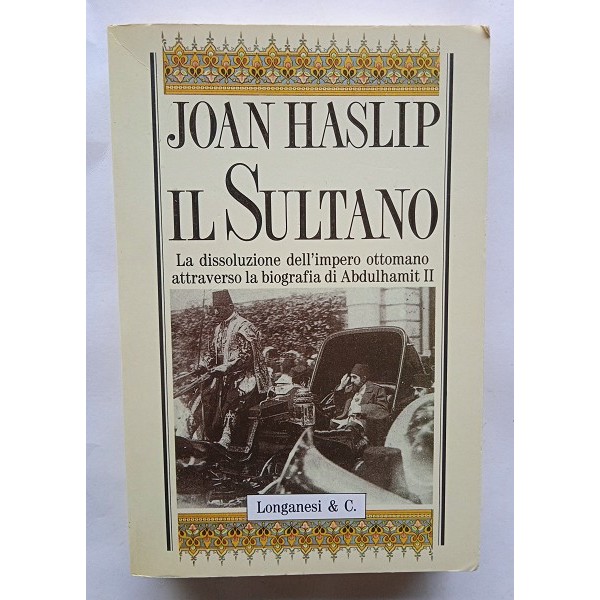 Il sultano. La dissoluzione dell’impero ottomano attraverso la biografia di Abdulhamit II Il sultano. La dissoluzione dell’impero ottomano attraverso la biografia di Abdulhamit II