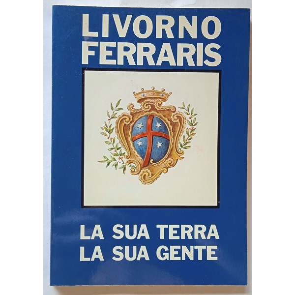 Livorno Ferraris. La sua terra, la sua gente Livorno Ferraris. La sua terra, la sua gente