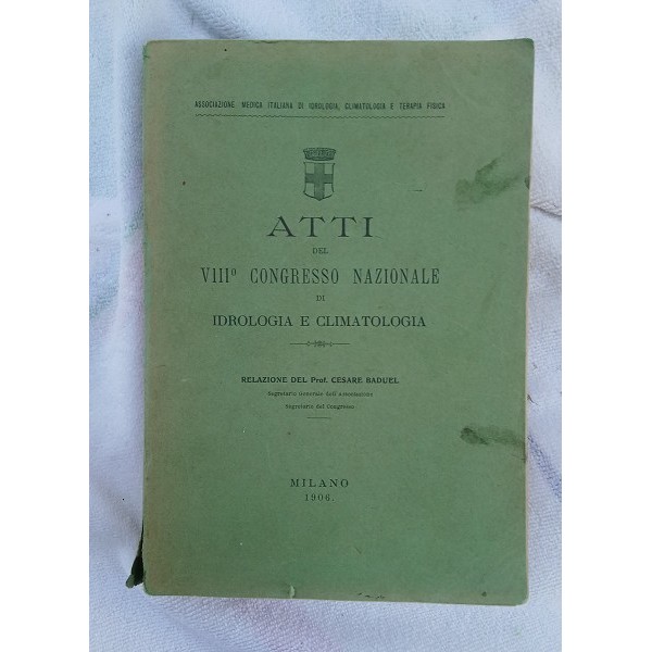 Atti dell’VIII Congresso Nazionale di Idrologia e Climatologia Milano 1906 Atti dell’VIII Congresso Nazionale di Idrologia e Climatologia Milano 1906
